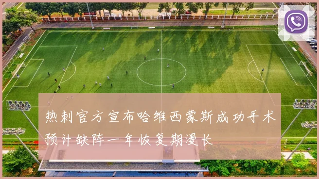 热刺官方宣布哈维西蒙斯成功手术预计缺阵一年恢复期漫长